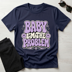Baby I'm The Problem T-Shirt