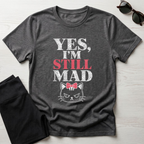 Yes I'm Still Mad T-Shirt