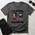I'm Leaving Follow Me T-Shirt