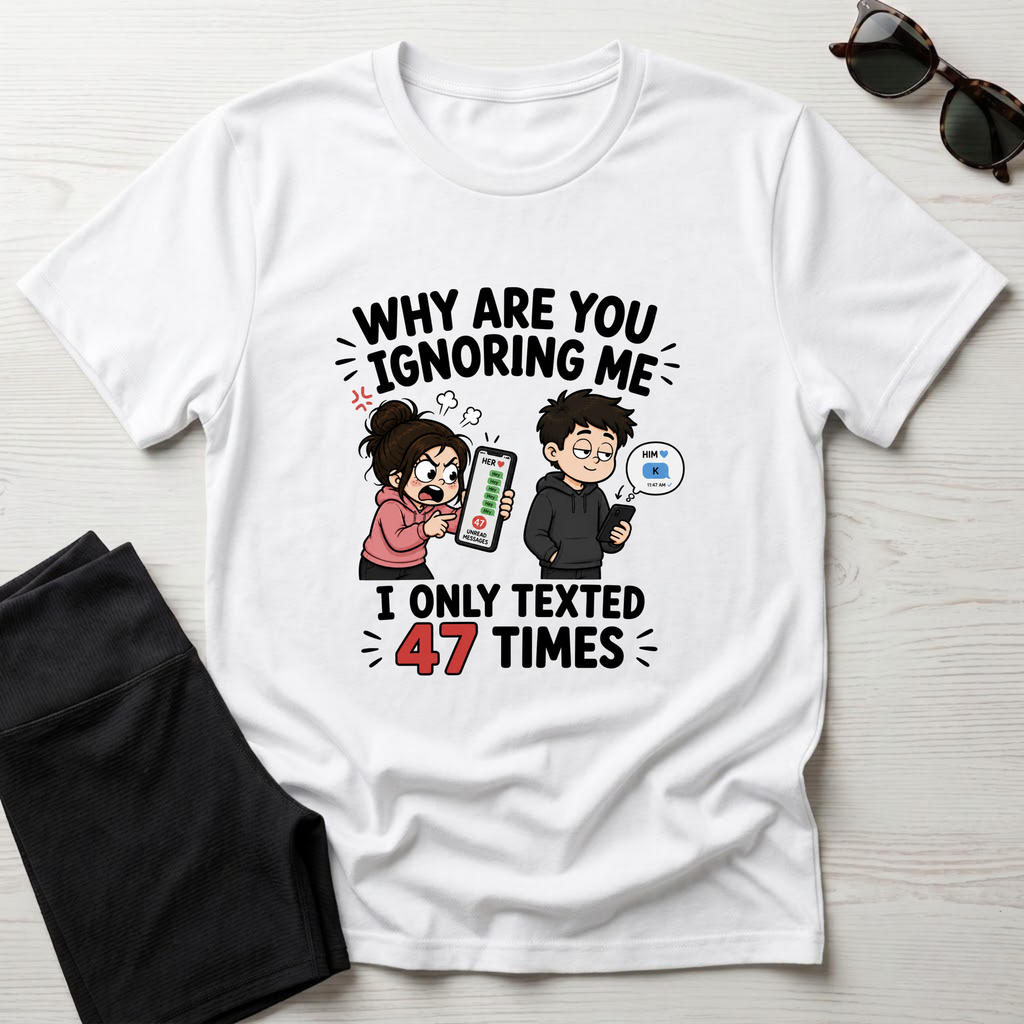Why Are You Ignoring Me T-Shirt