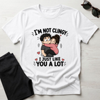 I'm Not Clingy T-Shirt