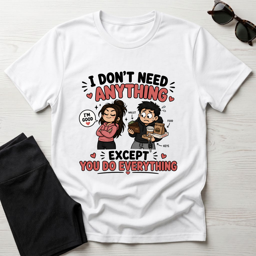 I Don't Need Anything T-Shirt