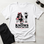 He Knows What He Did T-Shirt