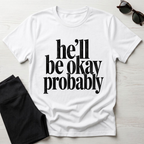 He'll be okay probably T-Shirt