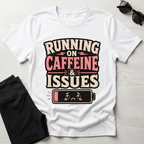 Running on caffeine & Issues T-Shirt