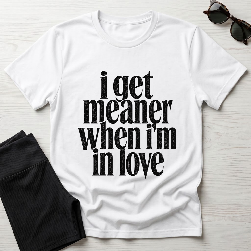 I Get Meaner When I'm in Love T-Shirt