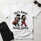 He's busy being useful T-Shirt